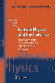 Particle Physics and the Universe: Proceedings of the 9th Adriatic Meeting, Sept. 2003, Dubrovnik (2005)