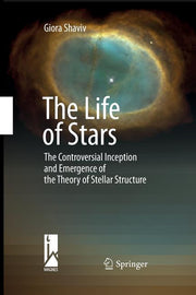 The Life of Stars: The Controversial Inception and Emergence of the Theory of Stellar Structure (2009)