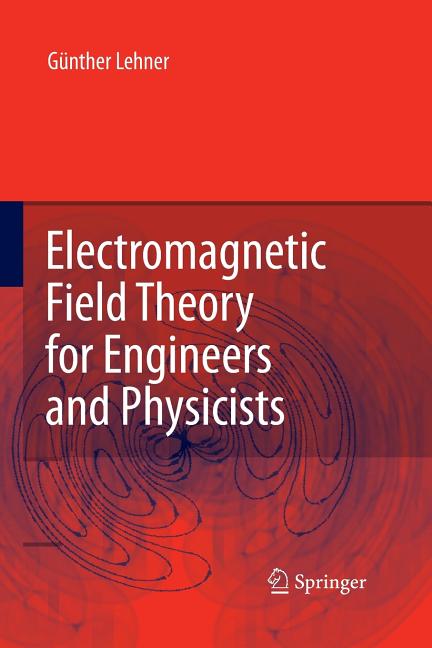 Electromagnetic Field Theory for Engineers and Physicists (2010)