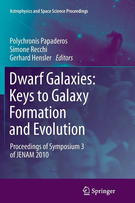 Dwarf Galaxies: Keys to Galaxy Formation and Evolution: Proceedings of Symposium 3 of Jenam 2010 (2012)