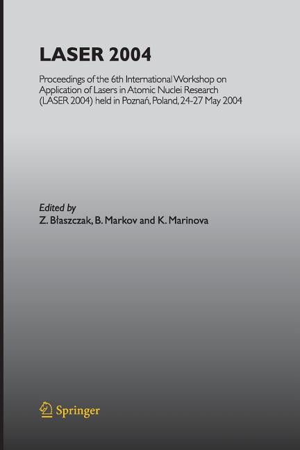 Laser 2004: Proceedings of the 6th International Workshop on Application of Lasers in Atomic Nuclei Research (Laser 2004) Held in Poznan, Poland, 24-2