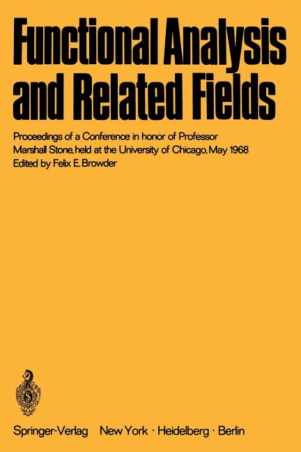 Functional Analysis and Related Fields: Proceedings of a Conference in Honor of Professor Marshall Stone, Held at the University of Chicago, May 1968