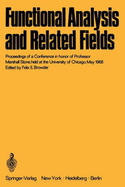 Functional Analysis and Related Fields: Proceedings of a Conference in Honor of Professor Marshall Stone, Held at the University of Chicago, May 1968