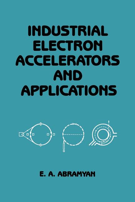 Industrial Electron Accelerators and Applications (Softcover Reprint of the Original 1st 1988)
