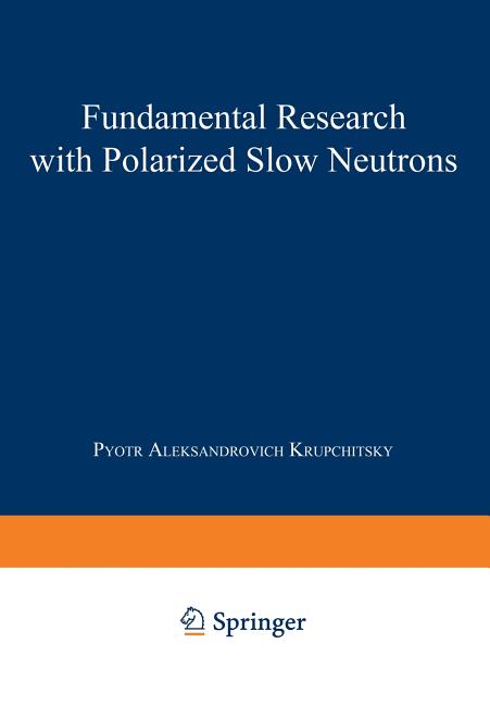 Fundamental Research with Polarized Slow Neutrons (Softcover Reprint of the Original 1st 1987)