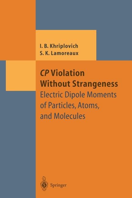 Cp Violation Without Strangeness: Electric Dipole Moments of Particles, Atoms, and Molecules (Softcover Reprint of the Original 1st 1997)