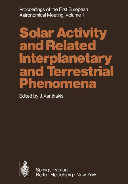 Proceedings of the First European Astronomical Meeting Athens, September 4-9, 1972: Volume 1: Solar Activity and Related Interplanetary and Terrestria