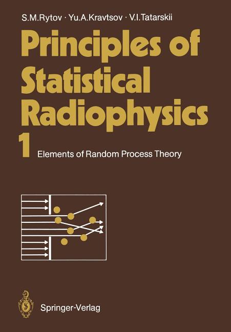 Principles of Statistical Radiophysics 1: Elements of Random Process Theory (Softcover Reprint of the Original 1st 1987)