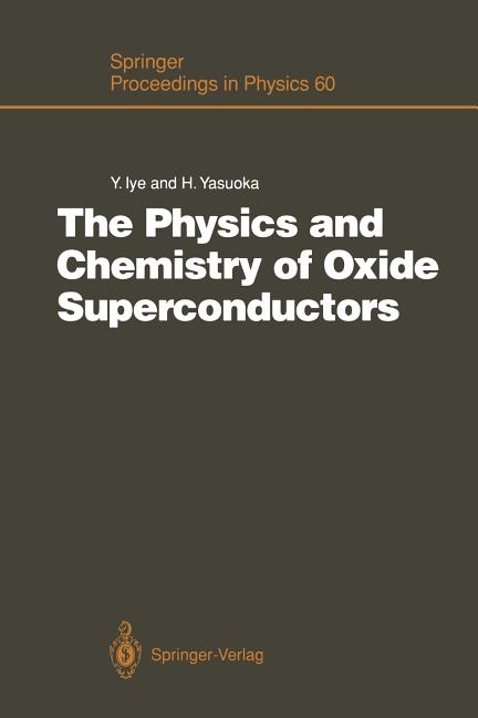 The Physics and Chemistry of Oxide Superconductors: Proceedings of the Second Issp International Symposium, Tokyo, Japan, January 16 - 18, 1991 (Softcover