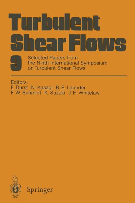 Turbulent Shear Flows 9: Selected Papers from the Ninth International Symposium on Turbulent Shear Flows, Kyoto, Japan, August 16-18, 1993 (Softcover