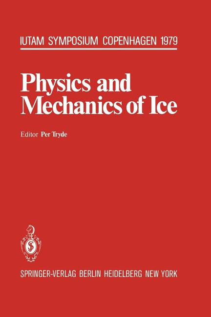Physics and Mechanics of Ice: Symposium Copenhagen, August 6-10, 1979, Technical University of Denmark (Softcover Reprint of the Original 1st 1980)