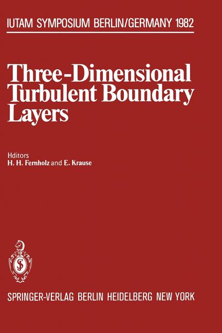 Three-Dimensional Turbulent Boundary Layers: Symposium, Berlin, Germany, March 29 - April 1, 1982 (Softcover Reprint of the Original 1st 1982)