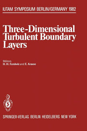 Three-Dimensional Turbulent Boundary Layers: Symposium, Berlin, Germany, March 29 - April 1, 1982 (Softcover Reprint of the Original 1st 1982)