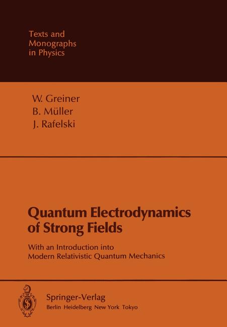 Quantum Electrodynamics of Strong Fields: With an Introduction Into Modern Relativistic Quantum Mechanics (Softcover Reprint of the Original 1st 1985)