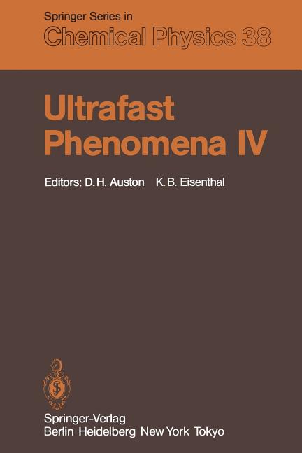 Ultrafast Phenomena IV: Proceedings of the Fourth International Conference Monterey, California, June 11-15, 1984 (Softcover Reprint of the Original 1