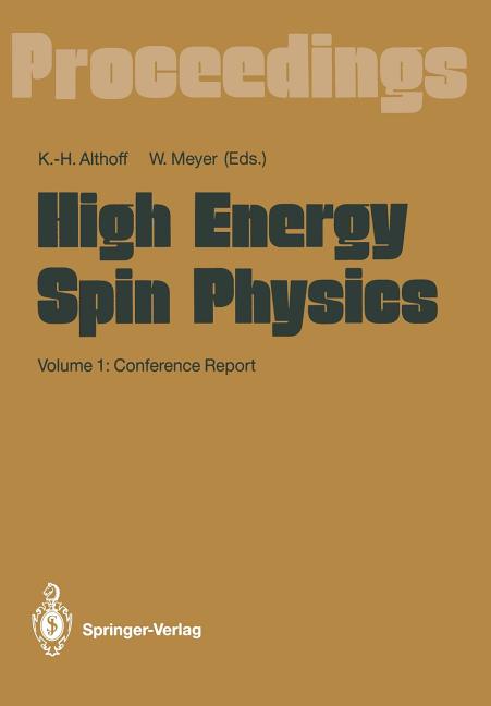 High Energy Spin Physics: Volume 1: Conference Report (Softcover Reprint of the Original 1st 1991)