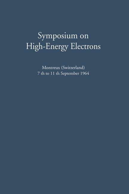 Symposium on High-Energy Electrons: Montreux (Switzerland) 7th to 11th September 1964 Proceedings (Softcover Reprint of the Original 1st 1965)