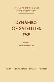 Dynamics of Satellites (1969): Proceedings of a Symposium Held in Prague, May 20-24, 1969 (Softcover Reprint of the Original 1st 1970)