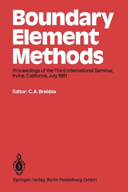 Boundary Element Methods: Proceedings of the Third International Seminar, Irvine, California, July 1981 (Softcover Reprint of the Original 1st 1981)