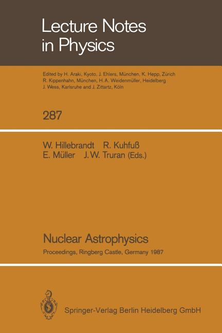 Nuclear Astrophysics: Proceedings of a Workshop, Held at the Ringberg Castle, Tegernsee, Frg, April 21-24, 1987 (Softcover Reprint of the Original 1st
