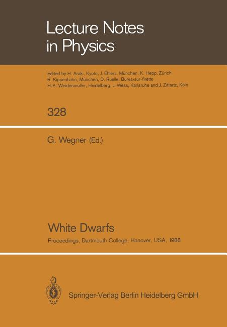 White Dwarfs: Proceedings of Iau Colloquium No. 114, Held at Dartmouth College, Hanover, New Hampshire, Usa, August 15-19, 1988 (Softcover Reprint of
