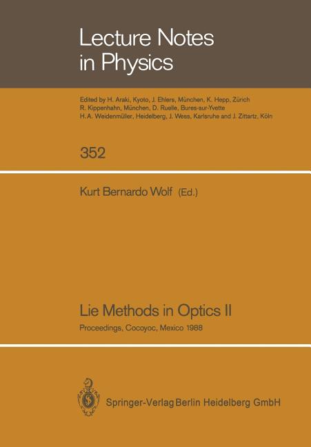 Lie Methods in Optics II: Proceedings of the Second Workshop Held at Cocoyoc, Mexico July 19-22, 1988 (Softcover Reprint of the Original 1st 1989)