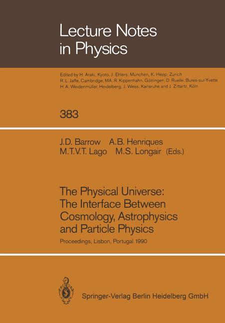 The Physical Universe: The Interface Between Cosmology, Astrophysics and Particle Physics: Proceedings of the XII Autumn School of Physics Held at Lisbon,