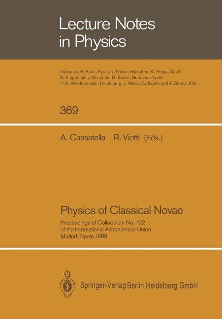 Physics of Classical Novae: Proceedings of Colloquium No. 122 of the International Astronomical Union. Held in Madrid, Spain, on 27-30 June 1989 (Soft