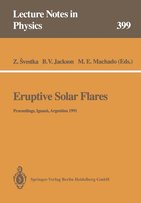 Eruptive Solar Flares: Proceedings of Colloquium No. 133 of the International Astronomical Union Held at Iguazu, Argentina, 2-6 August 1991 (Softcover