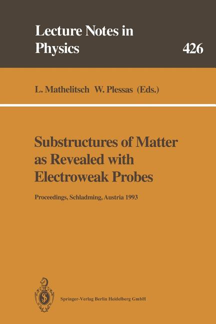 Substructures of Matter as Revealed with Electroweak Probes: Proceedings of the 32. Internationale Universitatswochen Fur Kern- Und Teilchenphysik, Sc