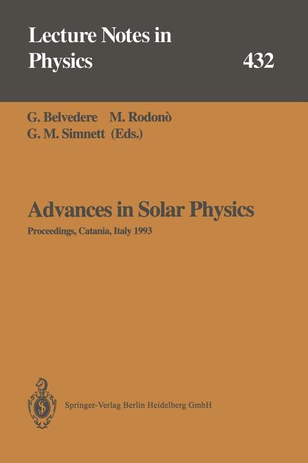 Advances in Solar Physics: Proceedings of the Seventh European Meeting on Solar Physics Held in Catania, Italy, 11-15 May 1993 (Softcover Reprint of t