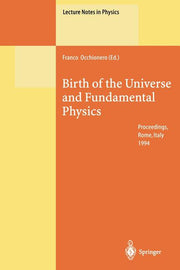 Birth of the Universe and Fundamental Physics: Proceedings of the International Workshop Held in Rome, Italy, 18-21 May 1994 (Softcover Reprint of the