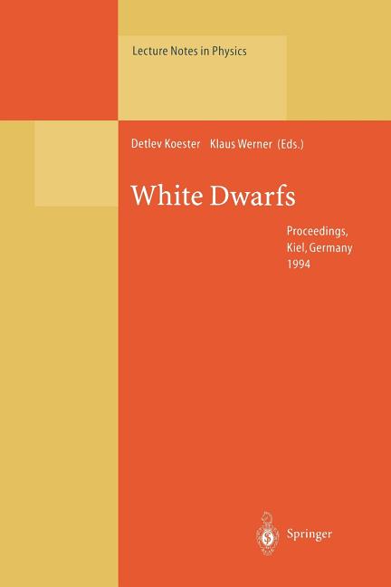 White Dwarfs: Proceedings of the 9th European Workshop on White Dwarfs Held at Kiel, Germany, 29 August - 1 September 1994 (Softcover Reprint of the O