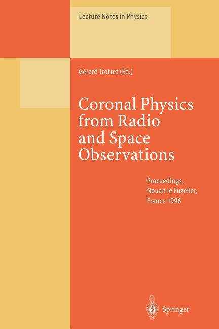 Coronal Physics from Radio and Space Observations: Proceedings of the Cesra Workshop Held in Nouan Le Fuzelier, France, 3-7 June 1996 (Softcover Repri