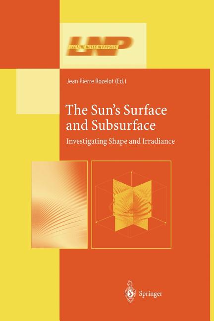 The Sun's Surface and Subsurface: Investigating Shape and Irradiance (Softcover Reprint of the Original 1st 2003)
