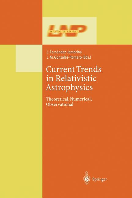 Current Trends in Relativistic Astrophysics: Theoretical, Numerical, Observational (Softcover Reprint of the Original 1st 2003)