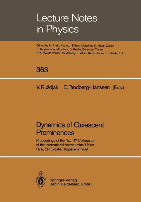Dynamics of Quiescent Prominences: Proceedings of the No. 117 Colloquium of the International Astronomical Union, Hvar, Sr Croatia, Yugoslavia 1989 (S