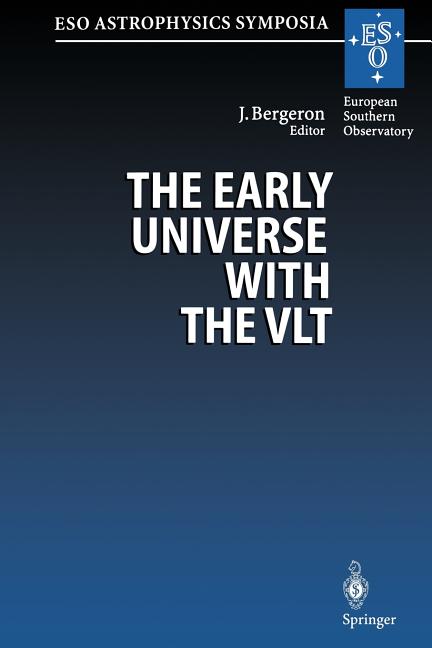 The Early Universe with the Vlt: Proceedings of the Eso Workshop Held at Garching, Germany, 1-4 April 1996 (Softcover Reprint of the Original 1st 1997)
