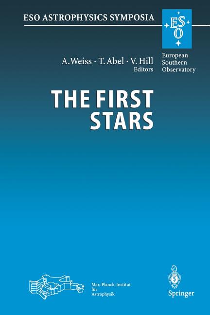 The First Stars: Proceedings of the Mpa/Eso Workshop Held at Garching, Germany, 4-6 August 1999 (Softcover Reprint of the Original 1st 2000)