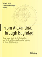 From Alexandria, Through Baghdad: Surveys and Studies in the Ancient Greek and Medieval Islamic Mathematical Sciences in Honor of J.L. Berggren (Softc