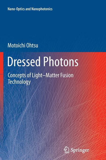 Dressed Photons: Concepts of Light-Matter Fusion Technology (Softcover Reprint of the Original 1st 2014)