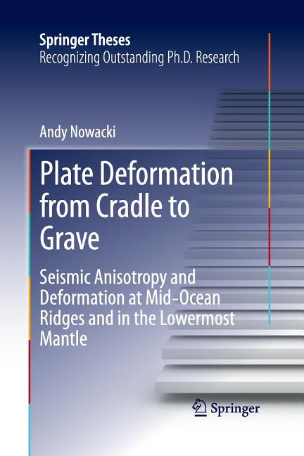 Plate Deformation from Cradle to Grave: Seismic Anisotropy and Deformation at Mid-Ocean Ridges and in the Lowermost Mantle (Softcover Reprint of the O