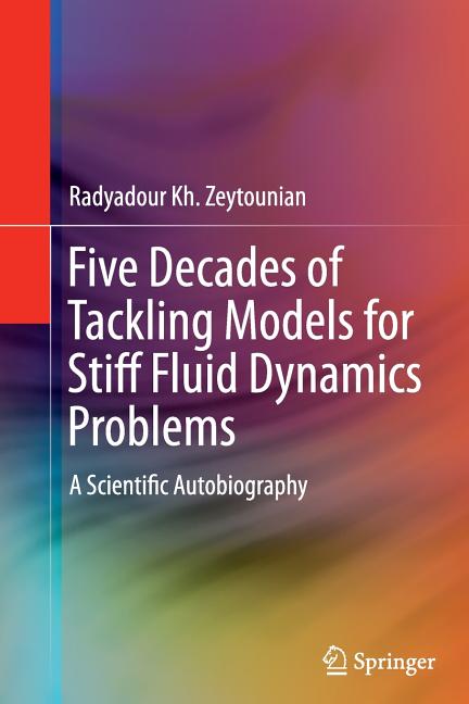 Five Decades of Tackling Models for Stiff Fluid Dynamics Problems: A Scientific Autobiography (Softcover Reprint of the Original 1st 2014)