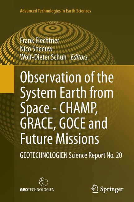 Observation of the System Earth from Space - Champ, Grace, Goce and Future Missions: Geotechnologien Science Report No. 20 (Softcover Reprint of the O