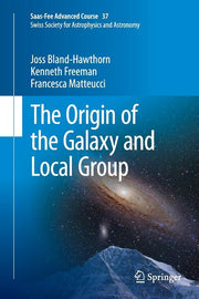 The Origin of the Galaxy and Local Group: Saas-Fee Advanced Course 37 Swiss Society for Astrophysics and Astronomy (Softcover Reprint of the Original 1st