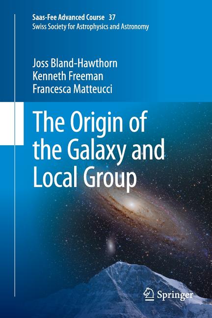 The Origin of the Galaxy and Local Group: Saas-Fee Advanced Course 37 Swiss Society for Astrophysics and Astronomy (Softcover Reprint of the Original 1st