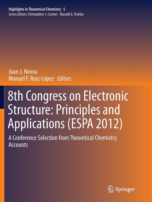 8th Congress on Electronic Structure: Principles and Applications (Espa 2012): A Conference Selection from Theoretical Chemistry Accounts (Softcover R