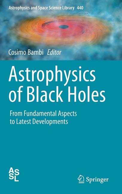 Astrophysics of Black Holes: From Fundamental Aspects to Latest Developments (2016)