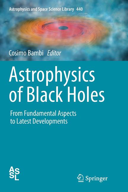 Astrophysics of Black Holes: From Fundamental Aspects to Latest Developments (Softcover Reprint of the Original 1st 2016)