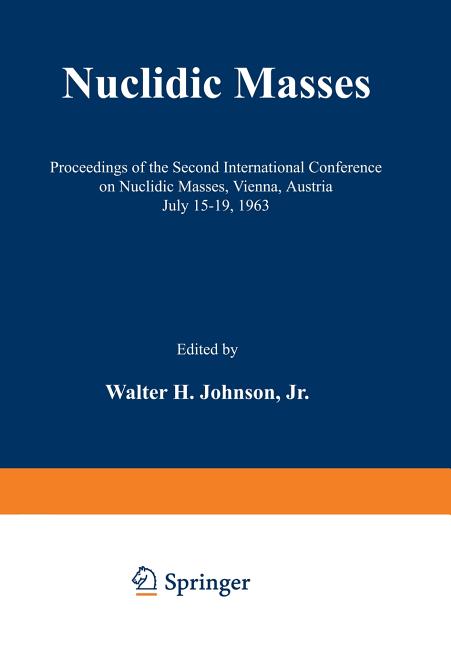 Nuclidic Masses: Proceedings of the Second International Conference on Nuclidic Masses, Vienna, Austria July 15-19, 1963 (Softcover Reprint of the Ori